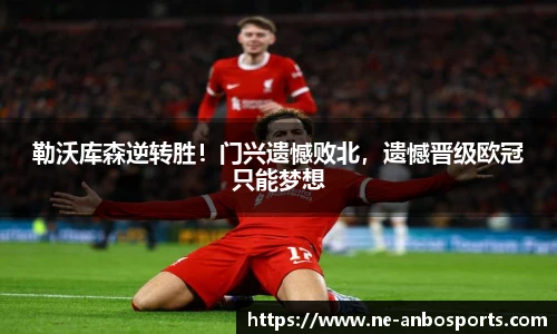 勒沃库森逆转胜!门兴遗憾败北,遗憾晋级欧冠只能梦想