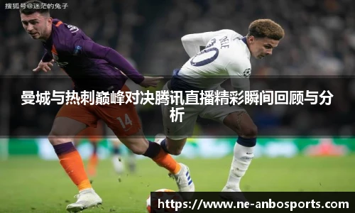 曼城与热刺巅峰对决腾讯直播精彩瞬间回顾与分析